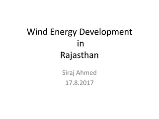 Wind Energy Development
in
Rajasthan
Siraj Ahmed
17.8.2017
 