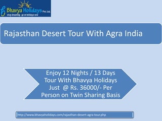 Rajasthan Desert Tour With Agra India

Enjoy 12 Nights / 13 Days
Tour With Bhavya Holidays
Just @ Rs. 36000/- Per
Person on Twin Sharing Basis
http://www.bhavyaholidays.com/rajasthan-desert-agra-tour.php

 