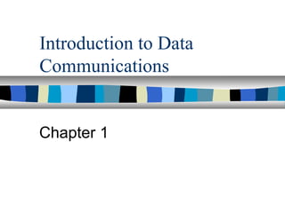 Introduction to Data
Communications
Chapter 1
 