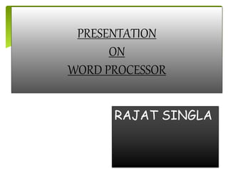 RAJAT SINGLA
PRESENTATION
ON
WORD PROCESSOR
 
