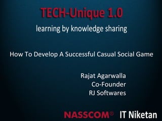 How To Develop A Successful Casual Social Game


                      Rajat Agarwalla
                          Co-Founder
                         RJ Softwares
 