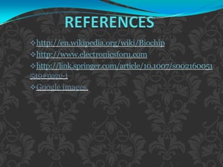 http://en.wikipedia.org/wiki/Biochip
http://www.electronicsforu.com
http://link.springer.com/article/10.1007/s002160051
549#page-1
Google images.
 