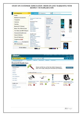 STUDY ON CUSTOMER EXPECTATION FROM ON-LINE MARKETING WITH
RESPECT TO FLIPKART.COM
35 | P a g e
 