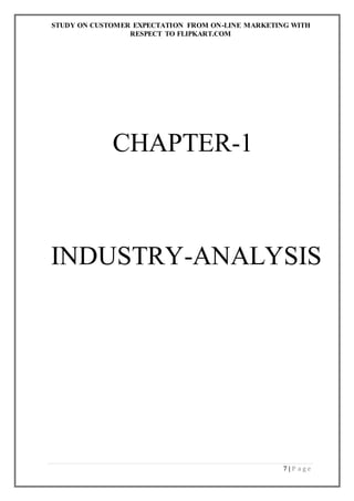 STUDY ON CUSTOMER EXPECTATION FROM ON-LINE MARKETING WITH
RESPECT TO FLIPKART.COM
7 | P a g e
CHAPTER-1
INDUSTRY-ANALYSIS
 