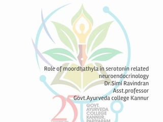 Role of moordhathyla in serotonin related
neuroendocrinology
Dr.Simi Ravindran
Asst.professor
Govt.Ayurveda college Kannur
 