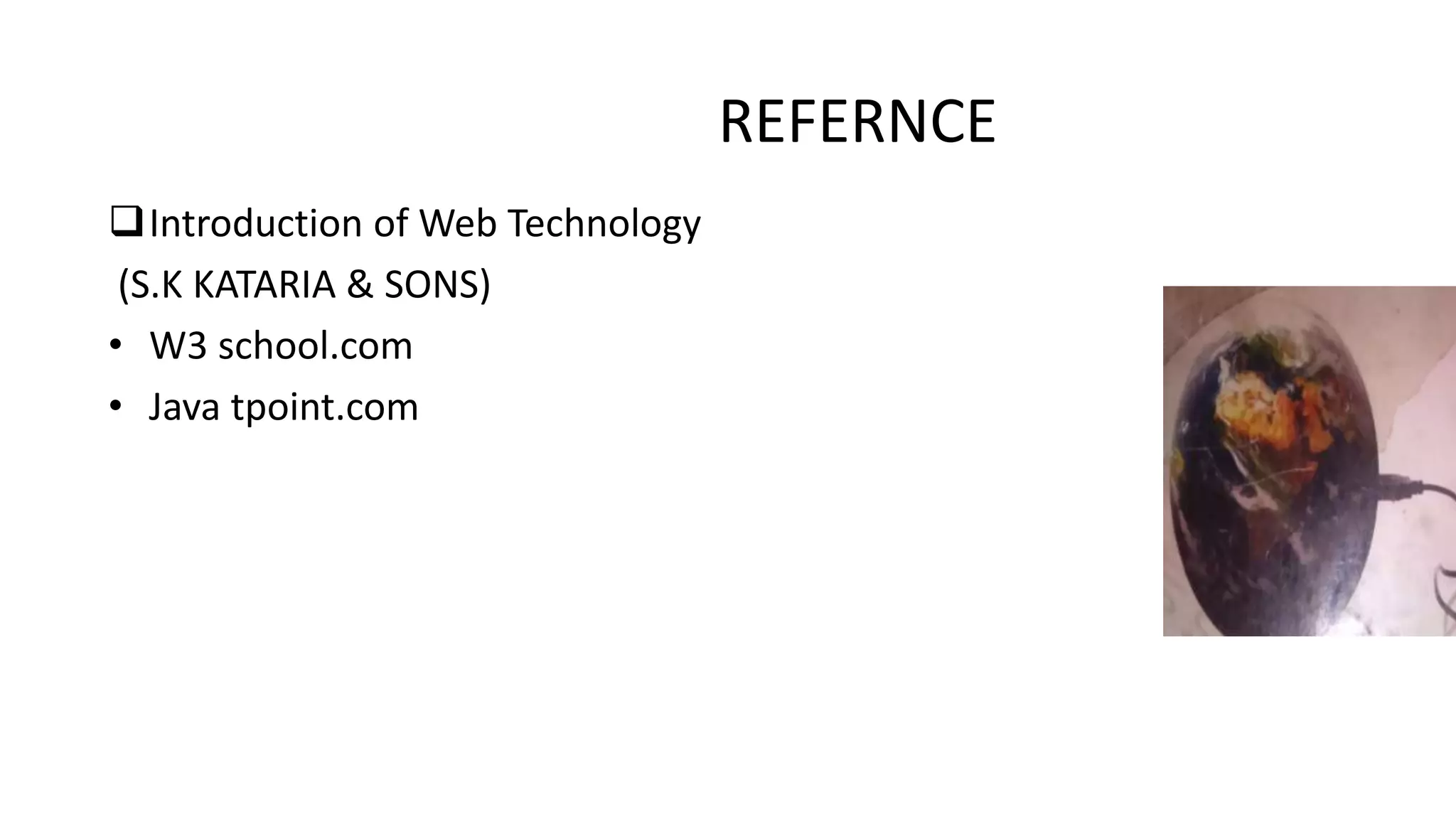 REFERNCE
Introduction of Web Technology
(S.K KATARIA & SONS)
• W3 school.com
• Java tpoint.com
 