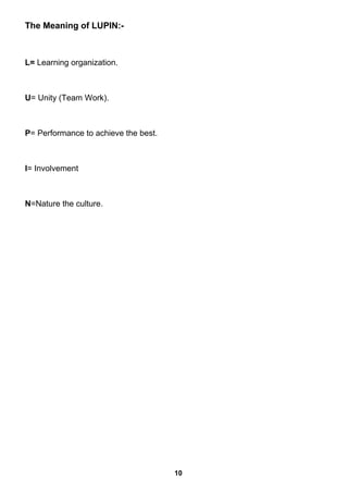 The Meaning of LUPIN:-
L= Learning organization.
U= Unity (Team Work).
P= Performance to achieve the best.
I= Involvement
N=Nature the culture.
10
 