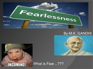 By-M.K. GANDHI

What is Fear…???

 