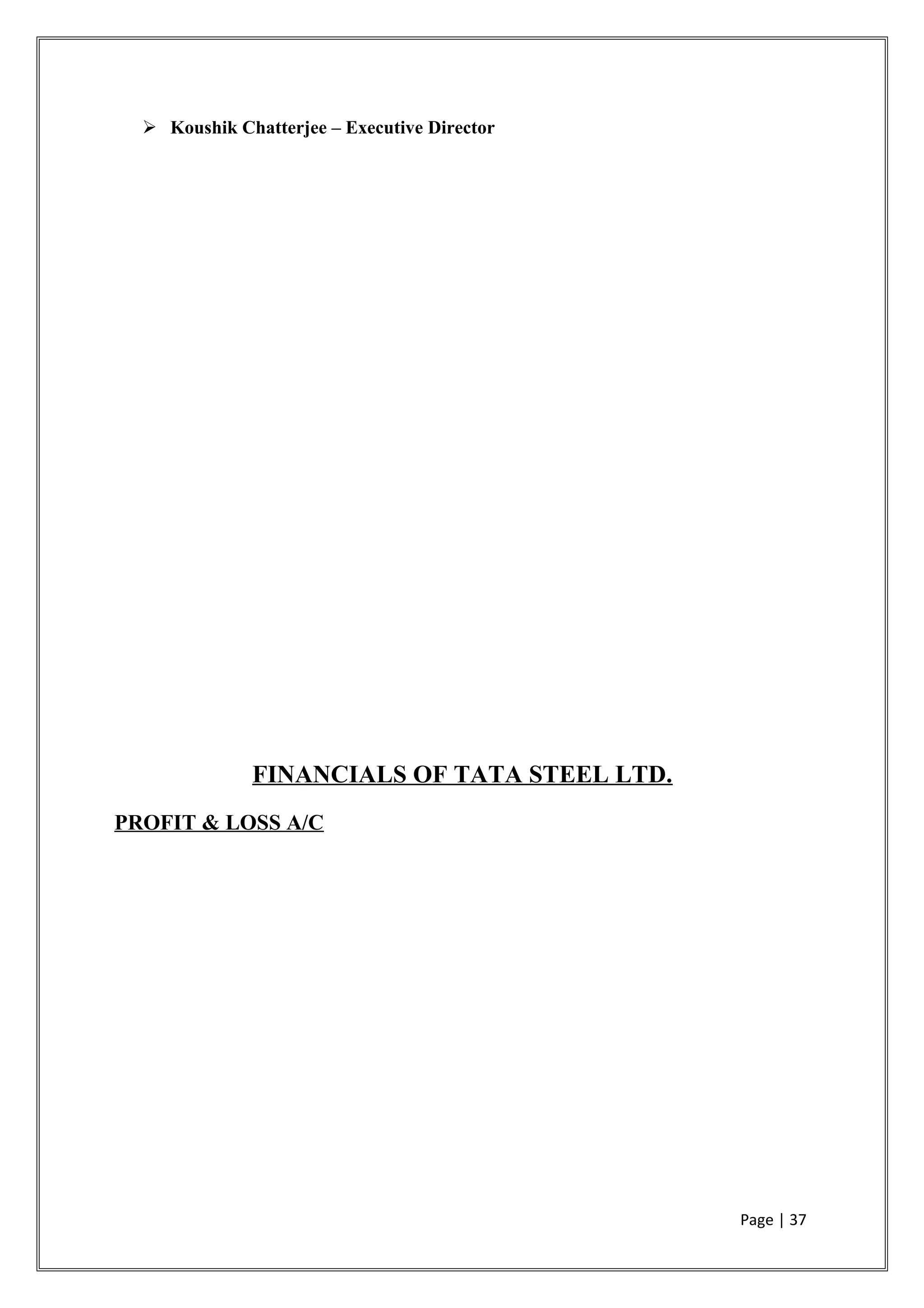  Koushik Chatterjee – Executive Director
FINANCIALS OF TATA STEEL LTD.
PROFIT & LOSS A/C
Page | 37
 