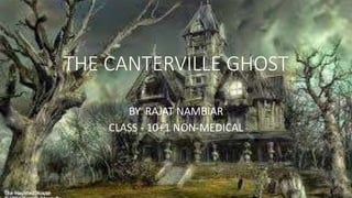 THE CANTERVILLE GHOST
BY RAJAT NAMBIAR
CLASS - 10+1 NON-MEDICAL
 