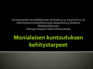 Kuntoutusasiain neuvottelukunnan seminaari 13-11-2013 ke klo 12-16
Etelä-Suomen aluehallintovirasto, Ratapihantie 9, Auditorio
Marketta Rajavaara
Helsingin yliopisto / Kelan tutkimusosasto

 