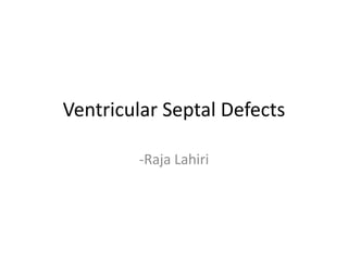 Ventricular Septal Defects
-Raja Lahiri
 