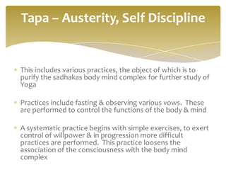 Tapa – Austerity, Self Discipline


This includes various practices, the object of which is to
purify the sadhakas body mi...