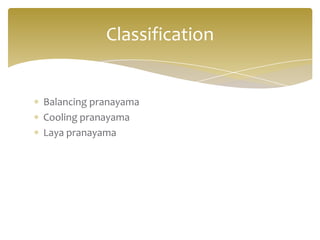 Classification


Balancing pranayama
Cooling pranayama
Laya pranayama
 