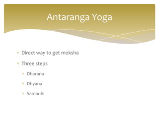 Antaranga Yoga


Direct way to get moksha

Three steps
  Dharana

  Dhyana

  Samadhi
 