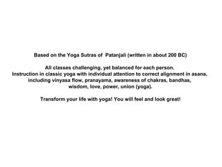 Based on the Yoga Sutras of  Patanjali (written in about 200 BC)‏ All classes challenging, yet balanced for each person.  ...