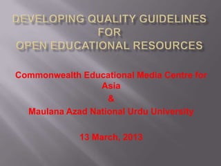 Commonwealth Educational Media Centre for
                 Asia
                   &
  Maulana Azad National Urdu University

             13 March, 2013
 