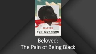 Beloved:
The Pain of Being Black
 