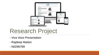 Research Project
- Viva Voce Presentation
- Rajdeep Maiton
- N0296789
 