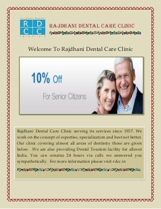 Rajdhani Dental Care Clinic

Welcome To Rajdhani Dental Care Clinic

Rajdhani Dental Care Clinic serving its services since 1937. We
work on the concept of expertise, specialization and best not better.
Our clinic covering almost all areas of dentistry those are given
below. We are also providing Dental Tourism facility for allover
India. You can conatus 24 hours via calls we answered you
sympathetically. For more information please visit rdcc.in

 