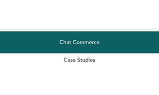 Case Studies
Chat Commerce
 