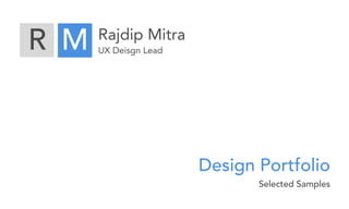 Rajdip Mitra
UX Deisgn LeadR M
Design Portfolio
Selected Samples
 