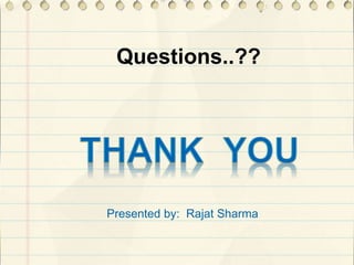 Presented by: Rajat Sharma
Questions..??
 