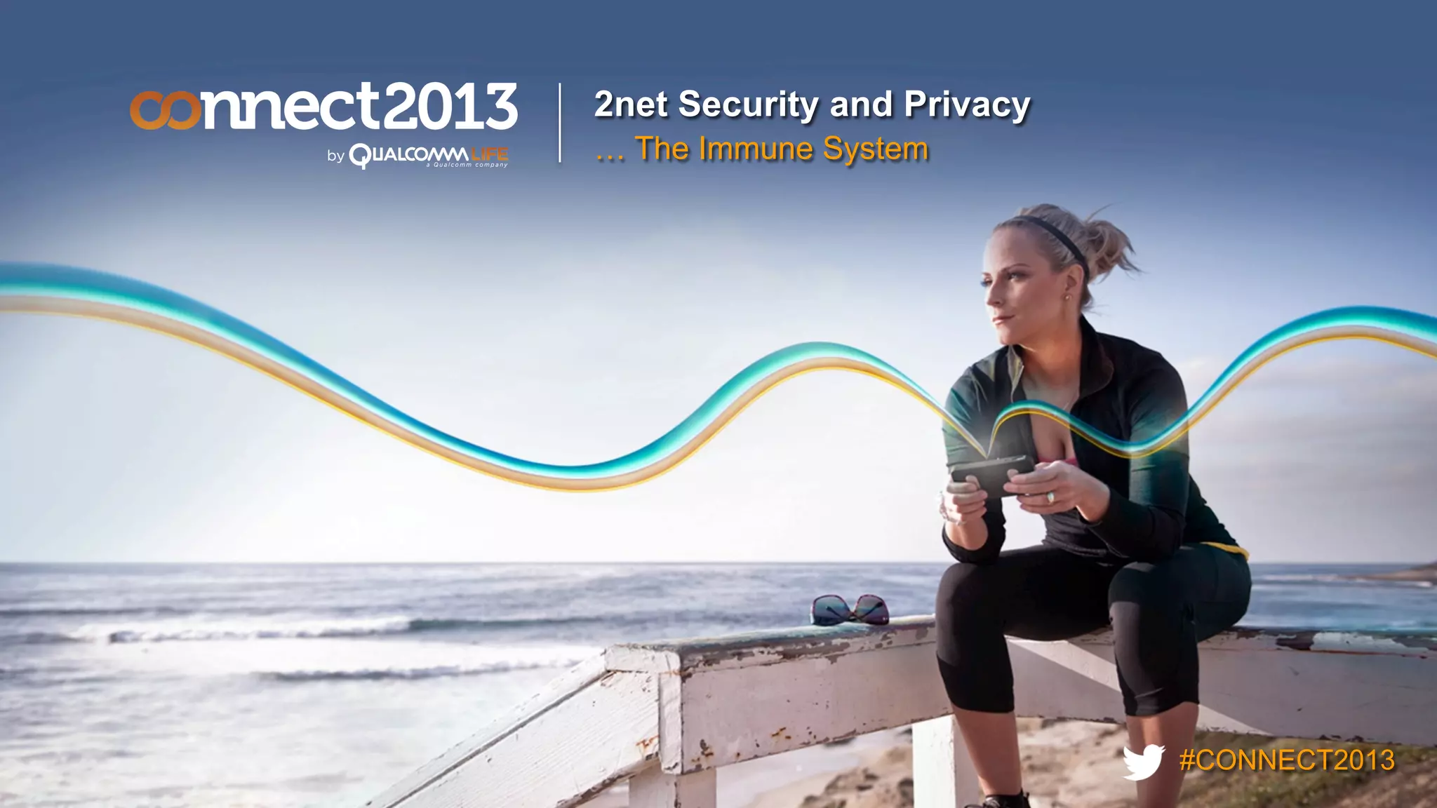 Qualcomm Life Connect 2013: 2net System Overview, Security and Privacy ...