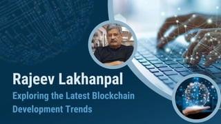 Rajeev Lakhanpal
Exploring the Latest Blockchain
Development Trends
 