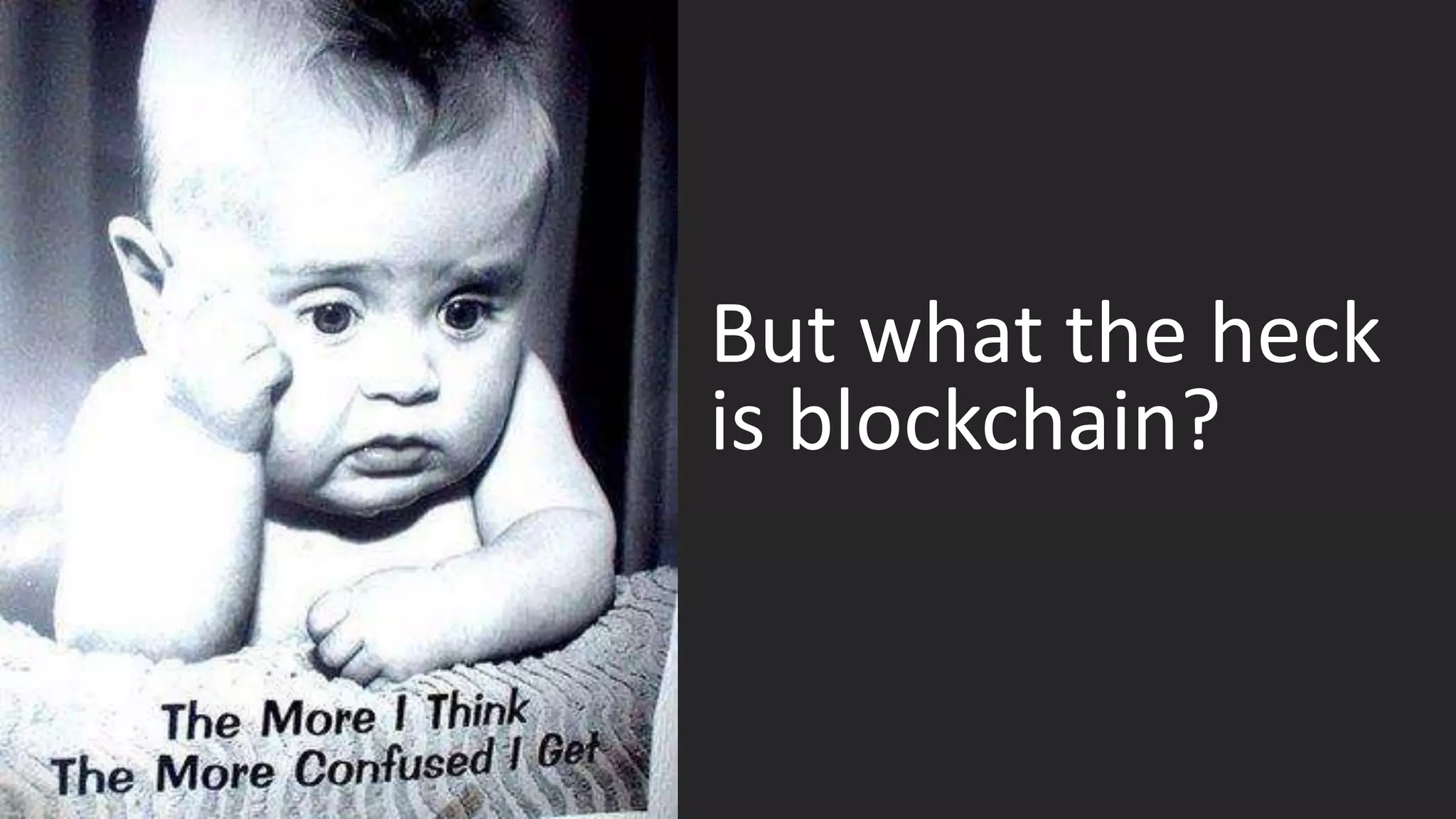 But what the heck
is blockchain?
 