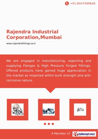 +91-8447499646
A Member of
Rajendra Industrial
Corporation,Mumbai
www.rajendrafittings.co.in
We are engaged in manufacturing, exporting and
supplying Flanges & High Pressure Forged Fittings.
Oﬀered products have gained huge appreciation in
the market as imparted within built strength and anti-
corrosive nature.
 