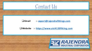 Email :- export@rajendrafittings.com
Website :- https://www.aisi4130fitting.com
 