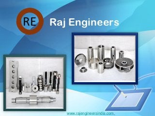 RE   Raj Engineers




        www.rajengineersindia.com
 
