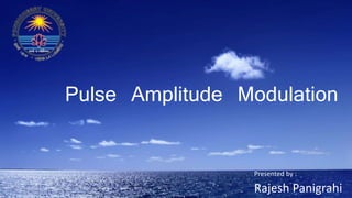 Pulse Amplitude Modulation 
Presented by : 
Rajesh Panigrahi 
 