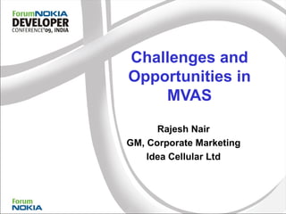 Challenges and Opportunities in MVAS Rajesh Nair GM, Corporate Marketing Idea Cellular Ltd 