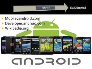  Mobile2android.com
 Developer.android.com
 Wikipedia.org
 