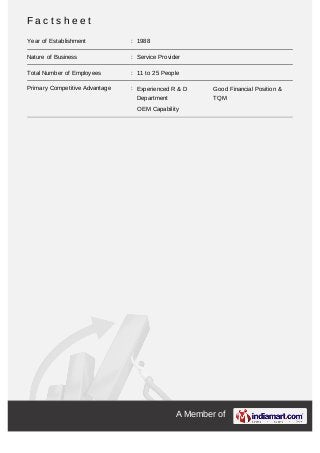 A Member of
F a c t s h e e t
Year of Establishment : 1988
Nature of Business : Service Provider
Total Number of Employees : 11 to 25 People
Primary Competitive Advantage : Experienced R & D
Department
Good Financial Position &
TQM
OEM Capability
 