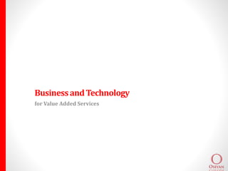 BusinessandTechnology
for Value Added Services
 