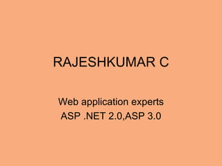 RAJESHKUMAR C Web application experts ASP .NET 2.0,ASP 3.0 