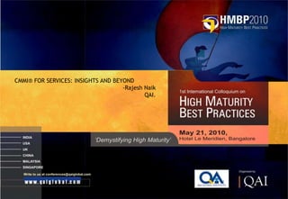 CMMI® FOR SERVICES: INSIGHTS AND BEYOND
                                    -Rajesh Naik
                                            QAI.
 
