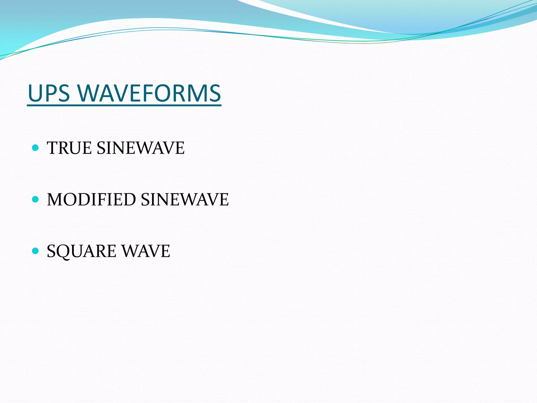 UPS WAVEFORMS
 TRUE SINEWAVE


 MODIFIED SINEWAVE


 SQUARE WAVE
 