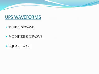 UPS WAVEFORMS
 TRUE SINEWAVE


 MODIFIED SINEWAVE


 SQUARE WAVE
 
