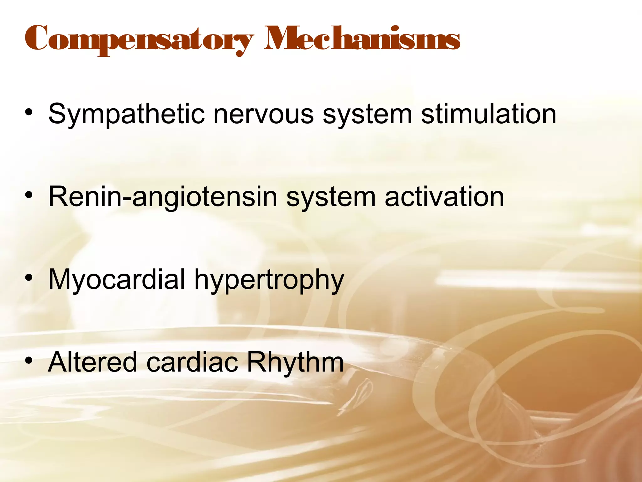 Compensatory Mechanisms
• Sympathetic nervous system stimulation
• Renin-angiotensin system activation
• Myocardial hypertrophy
• Altered cardiac Rhythm

 