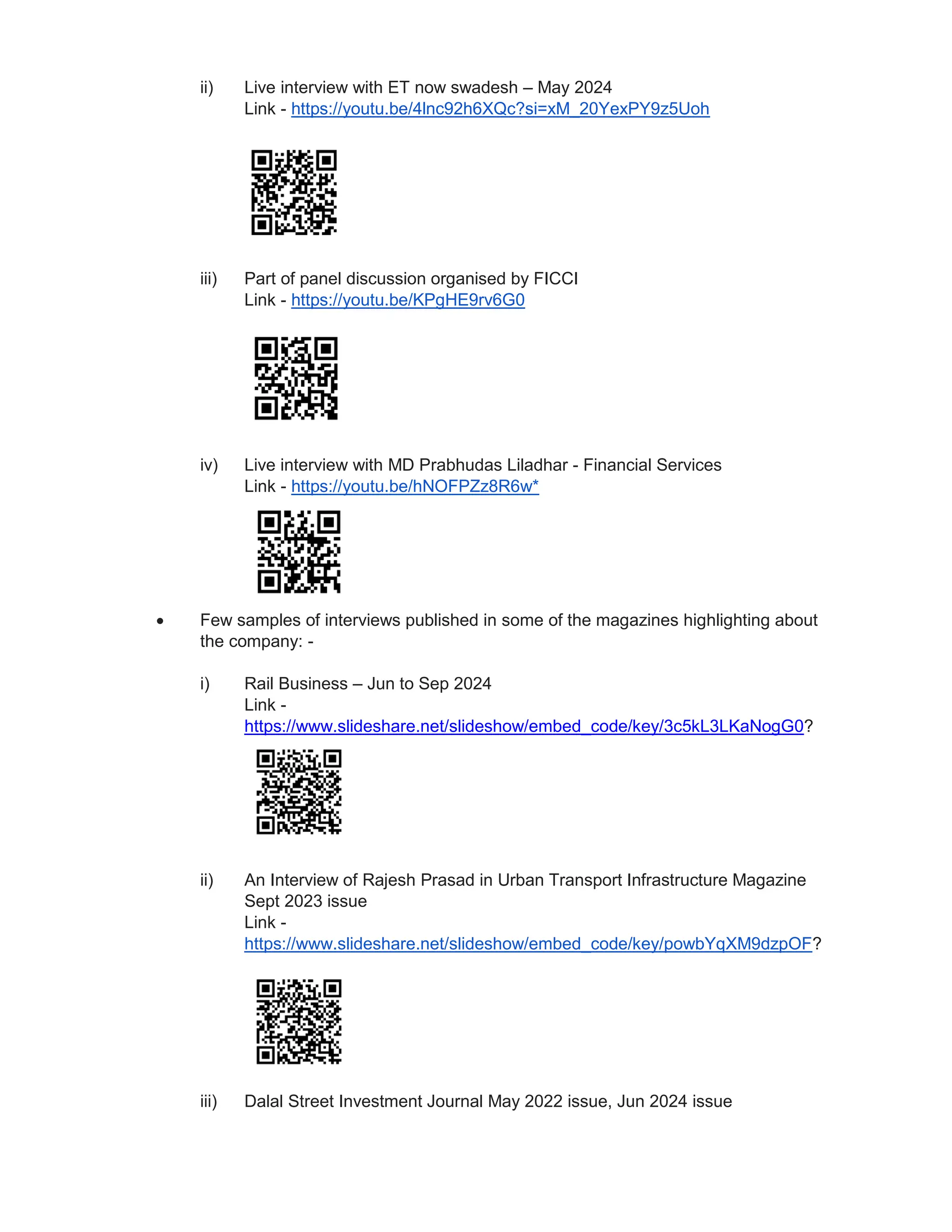 ii) Live interview with ET now swadesh – May 2024
Link - https://youtu.be/4lnc92h6XQc?si=xM_20YexPY9z5Uoh
iii) Part of panel discussion organised by FICCI
Link - https://youtu.be/KPgHE9rv6G0
iv) Live interview with MD Prabhudas Liladhar - Financial Services
Link - https://youtu.be/hNOFPZz8R6w*
 Few samples of interviews published in some of the magazines highlighting about
the company: -
i) Rail Business – Jun to Sep 2024
Link -
https://www.slideshare.net/slideshow/embed_code/key/3c5kL3LKaNogG0?
ii) An Interview of Rajesh Prasad in Urban Transport Infrastructure Magazine
Sept 2023 issue
Link -
https://www.slideshare.net/slideshow/embed_code/key/powbYqXM9dzpOF?
iii) Dalal Street Investment Journal May 2022 issue, Jun 2024 issue
 