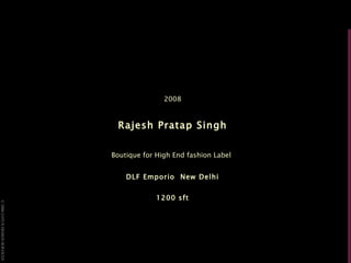 2008 Rajesh Pratap Singh Boutique for High End fashion Label   DLF Emporio  New Delhi 1200 sft 