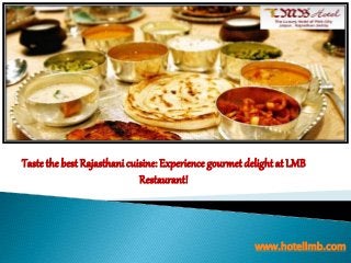 Taste the best Rajasthani cuisine: Experience gourmet delight at LMB 
Restaurant! 
www.hotellmb.com 
 