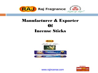 Manufacturer & Exporter
          Of
    Incense Sticks




         roto1234
       www.rajincense.com
 
