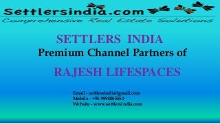 SETTLERS INDIA
Premium Channel Partners of
RAJESH LIFESPACES
Email - settlersindia@gmail.com
Mobile - +91-9990065550
Website - www.settlersindia.com
 