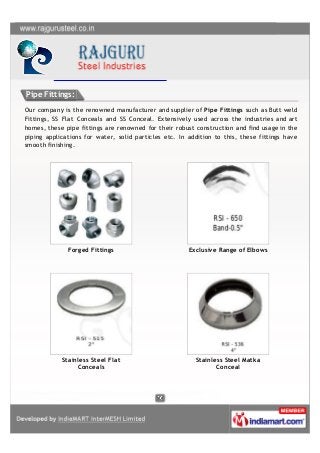 Pipe Fittings:
Our company is the renowned manufacturer and supplier of Pipe Fittings such as Butt weld
Fittings, SS Flat ...