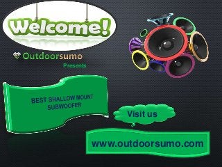 Visit us
www.outdoorsumo.com
Presents
 